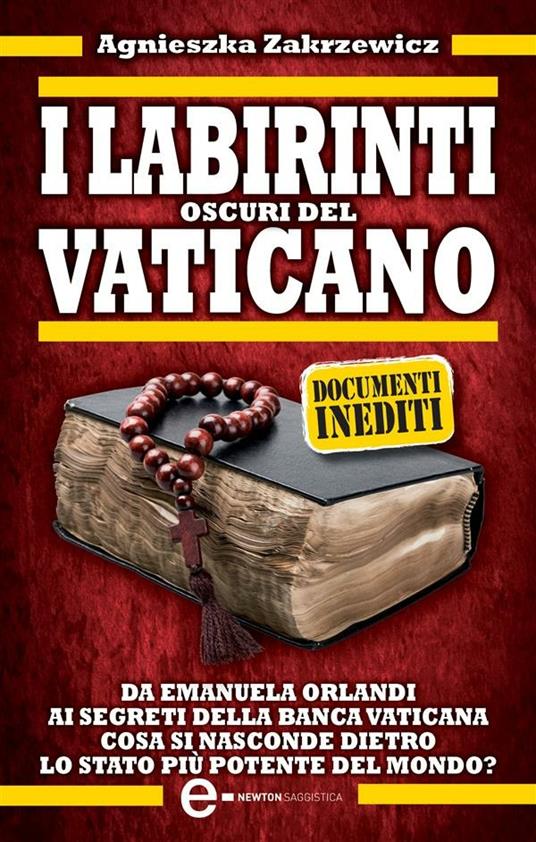 I labirinti oscuri del Vaticano. Da Emanuela Orlandi ai segreti della banca vaticana. Cosa si nasconde dietro lo stato più potente del mondo? - Agnieszka Zakrzewicz,L. Pompero - ebook