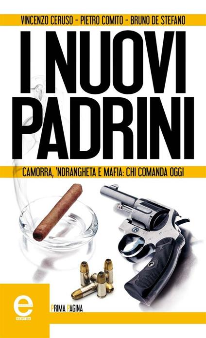 I nuovi padrini. Camorra, 'ndrangheta e mafia: chi comanda oggi - Vincenzo Ceruso,Pietro Comito,Bruno De Stefano - ebook