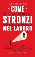 Come liberarti dagli stronzi e trovare soddisfazione nel lavoro. Trucchi,  consigli e segreti per non farsi fregare - Stanchieri, Luca - Ebook - EPUB2  con DRMFREE