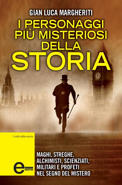 I personaggi più misteriosi della storia. Maghi, streghe, alchimisti, scienziati, militari e profeti nel segno del mistero - Gian Luca Margheriti - ebook