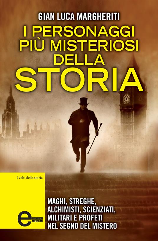 I personaggi più misteriosi della storia. Maghi, streghe, alchimisti, scienziati, militari e profeti nel segno del mistero - Gian Luca Margheriti - ebook