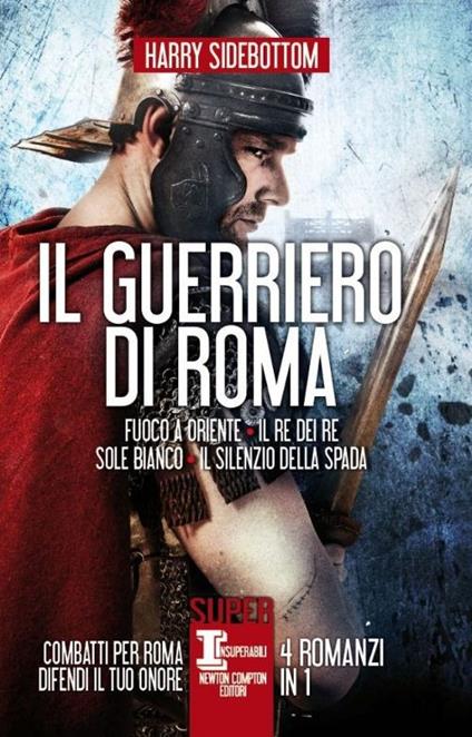 Il guerriero di Roma: Fuoco a Oriente-Il re dei re-Sole bianco-Il silenzio della spada - Harry Sidebottom - copertina