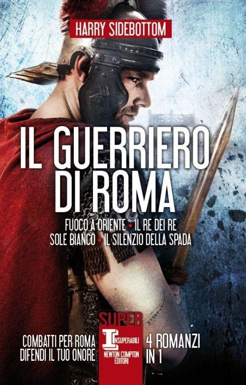 Il guerriero di Roma: Fuoco a Oriente-Il re dei re-Sole bianco-Il silenzio della spada - Harry Sidebottom - copertina