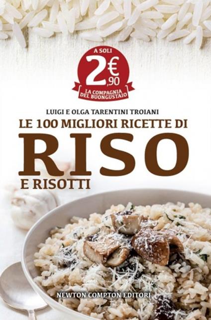 Le 100 migliori ricette di riso e risotti - Olga Tarentini Troiani,Luigi Tarentini Troiani - copertina