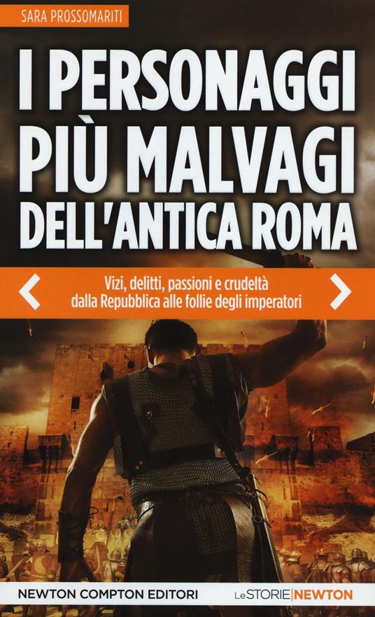 I personaggi più malvagi dell'antica Roma. Vizi, delitti, passioni e crudeltà dalla Repubblica alle follie degli imperatori - Sara Prossomariti - copertina