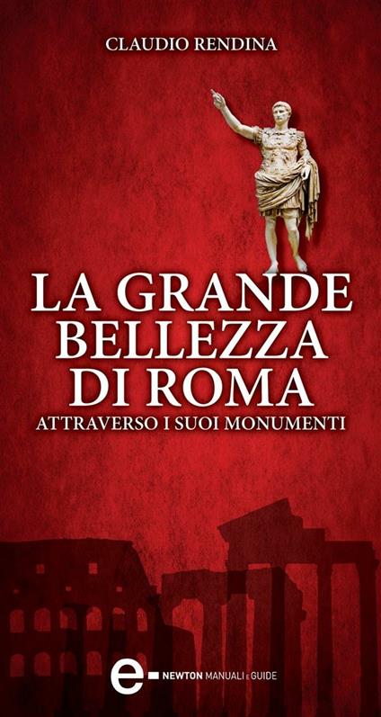 La grande bellezza di Roma attraverso i suoi monumenti - Claudio Rendina - ebook