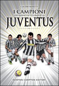 I campioni che hanno fatto grande la Juventus - Claudio Moretti - copertina