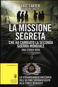 La missione segreta che ha cambiato la seconda guerra mondiale - Eric Carter,Antony Loveless - copertina