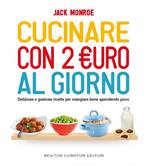 Cucinare con 2 euro al giorno. Deliziose e gustose ricette per mangiare bene spendendo poco