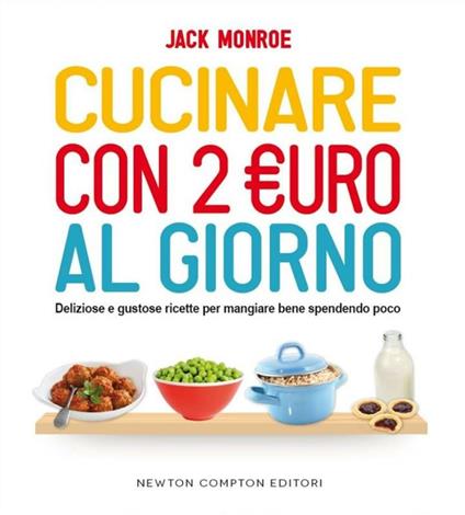 Cucinare con 2 euro al giorno. Deliziose e gustose ricette per mangiare bene spendendo poco - Jack Monroe,G. Del Duca - ebook