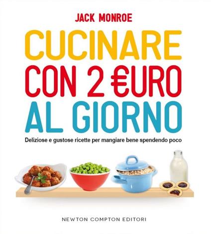 Cucinare con 2 euro al giorno. Deliziose e gustose ricette per mangiare bene spendendo poco - Jack Monroe,G. Del Duca - ebook