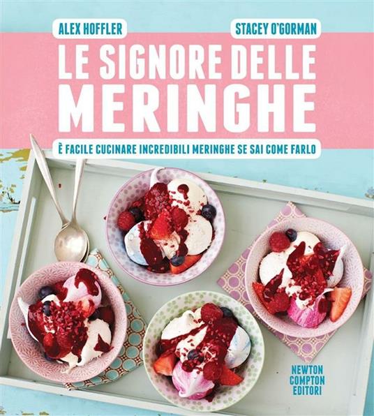 Le signore delle meringhe. È facile cucinare incredibili meringhe se sai come farlo - Alex Hoffler,Stacey O'Gorman,V. De Rossi - ebook