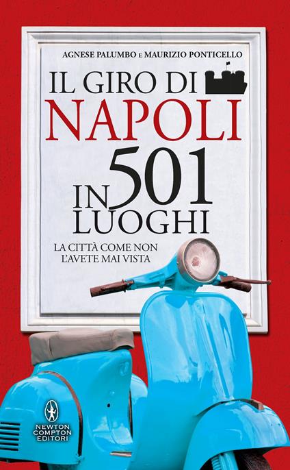 Il giro di Napoli in 501 luoghi. La città come non l'avete mai vista - Agnese Palumbo,Maurizio Ponticello,Ficca Serena - ebook