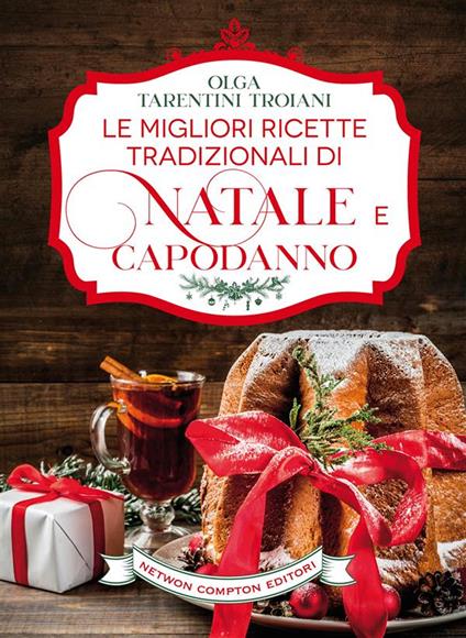 Le migliori ricette tradizionali di Natale e Capodanno. Le ricette giuste per vivere al meglio le feste! - Olga Tarentini Troiani - ebook