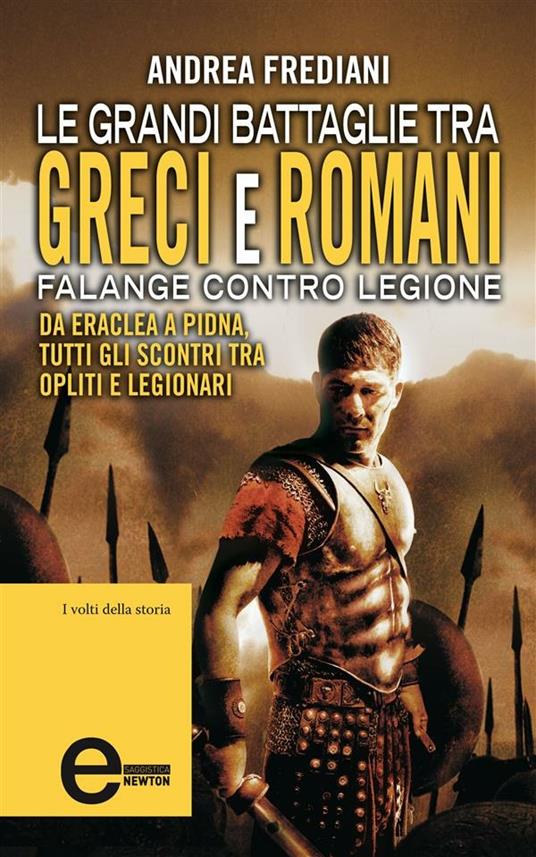 Le grandi battaglie tra Greci e Romani. Falange contro legione: da Eraclea a Pidna, tutti gli scontri tra opliti e legionari - Andrea Frediani - ebook