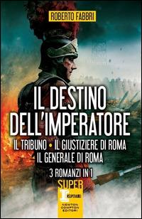 Il destino dell'imperatore. Il tribuno-Il giustiziere di Roma-Il generale di Roma - Roberto Fabbri - copertina