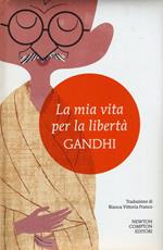 La mia vita per la libertà. L'autobiografia del profeta della non-violenza