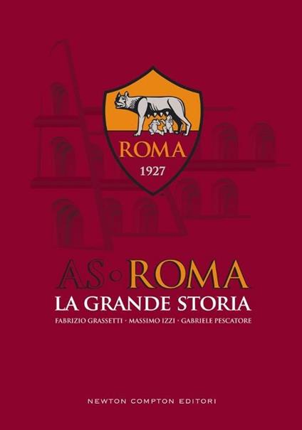 AS Roma. La grande storia - Fabrizio Grassetti,Massimo Izzi,Gabriele Pescatore - copertina