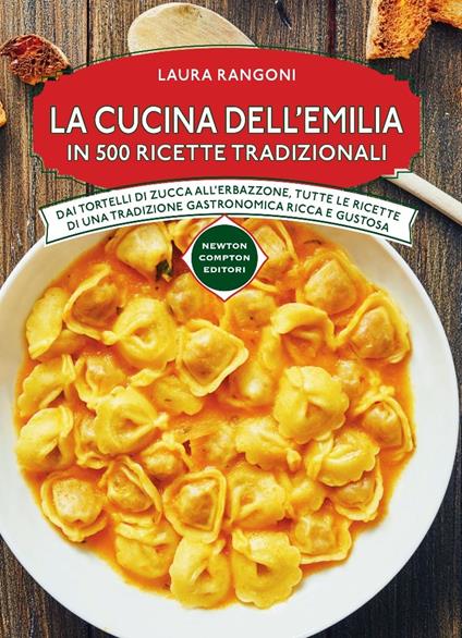 La cucina dell'Emilia. In 500 ricette tradizionali Dai tortelli di zucca all'erbazzone, tutte le ricette di una tradizione gastronomica ricca e gustosa - Laura Rangoni - copertina