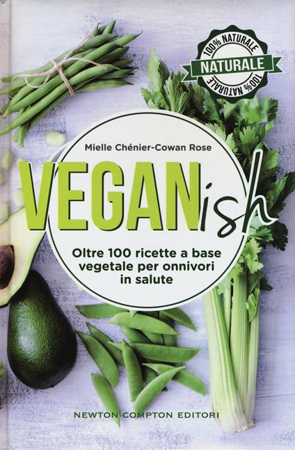 Veganish. Oltre 100 ricette a base vegetale per onnivori in salute - Mielle Chénier-Cowan Rose - copertina