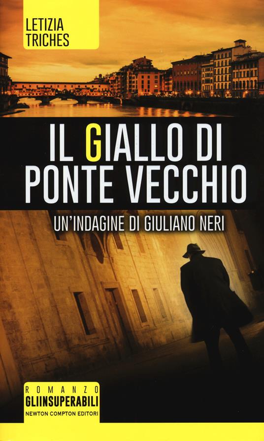 Il giallo di Ponte Vecchio. Un'indagine di Giuliano Neri - Letizia Triches - 2