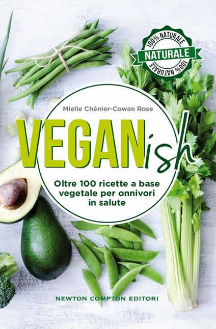 Veganish. Oltre 100 ricette a base vegetale per onnivori in salute - Mielle Chénier-Cowan Rose,C. De Pascale - ebook