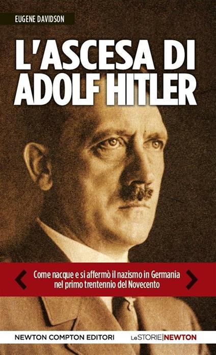 L' ascesa di Adolf Hitler. Come naque e si affermò il nazismo in Germania nel primo trentennio del Novecento - Eugene Davidson,R. Grassellini - ebook