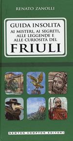 Guida insolita ai misteri, ai segreti, alle leggende e alle curiosità del Friuli