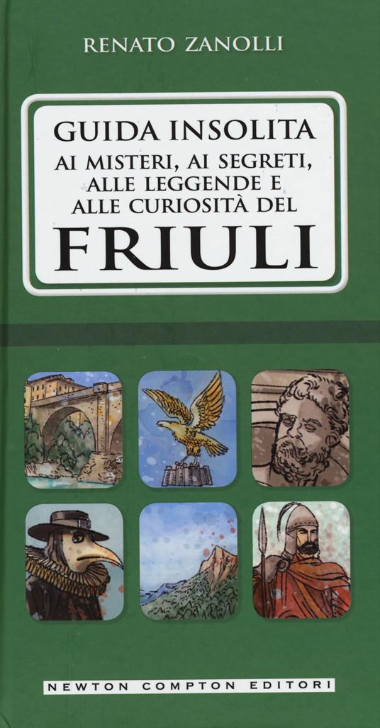Guida insolita ai misteri, ai segreti, alle leggende e alle curiosità del Friuli - Renato Zanolli - copertina