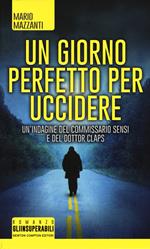 Un giorno perfetto per uccidere. Un'indagine del commissario Sensi e del dottor Claps