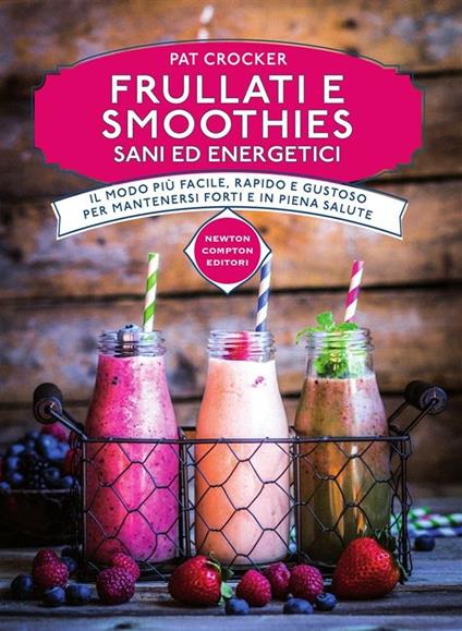 Frullati e smoothies sani ed energetici - Pat Crocker,Alessandra Maestrini,Elisa Romano - ebook