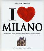 I love Milano. Storie insolite, grandi personaggi, luoghi magici e leggende popolari