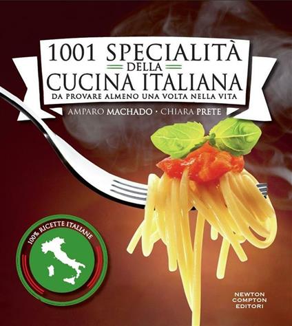 1001 specialità della cucina italiana. Da provare almeno una volta nella vita - Amparo Machado,Chiara Prete - ebook
