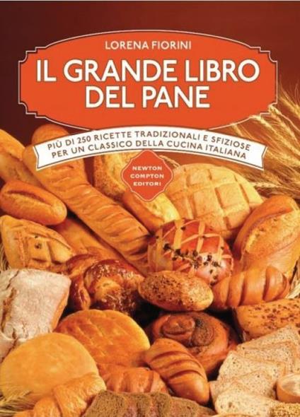 Il grande libro del pane. Più di 250 ricette tradizionali e sfiziose per un classico della cucina italiana. Ediz. illustrata - Lorena Fiorini - copertina