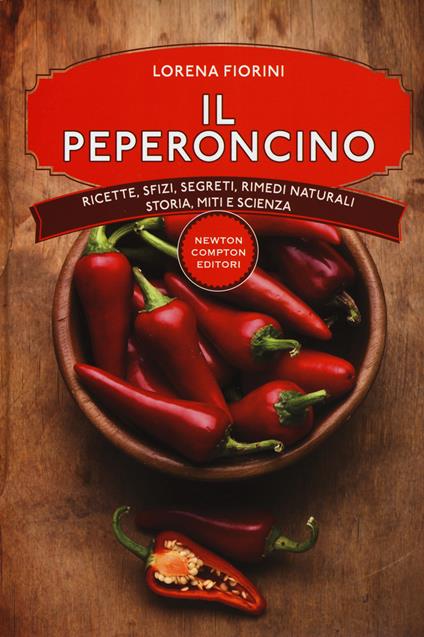 Il peperoncino. Ricette, sfizi, segreti, rimedi naturali, storia, miti e scienza - Lorena Fiorini - copertina