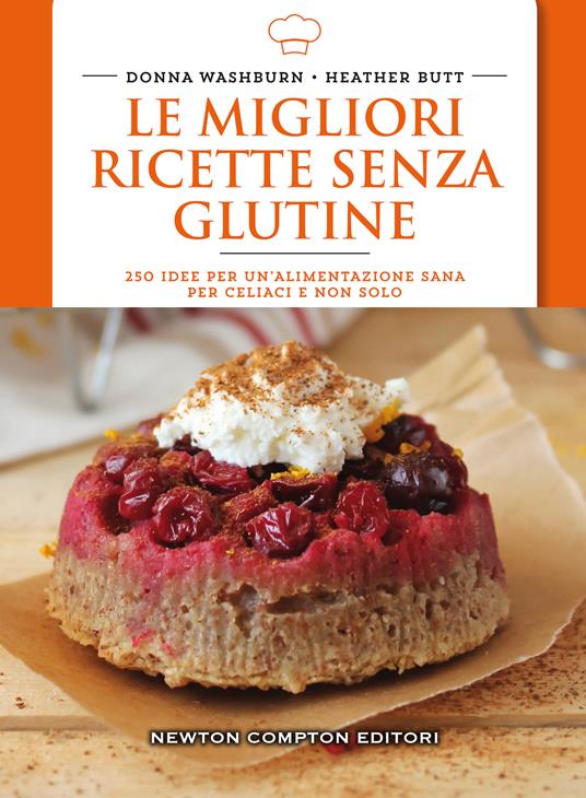 Le migliori ricette senza glutine. 250 idee per un'alimentazione sana per celiaci e non solo - Donna Washburn,Heather Butt - copertina