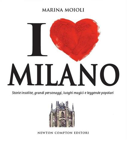 I love Milano. Storie insolite, grandi personaggi, luoghi magici e leggende popolari - Marina Moioli - ebook