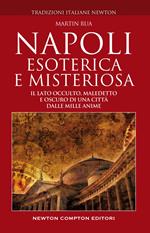 Napoli esoterica e misteriosa. Il lato occulto, maledetto e oscuro della città della sirena