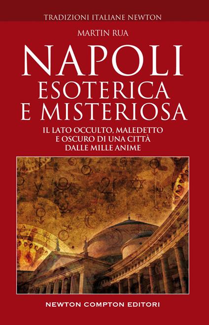 Napoli esoterica e misteriosa. Il lato occulto, maledetto e oscuro della città della sirena - Martin Rua - ebook