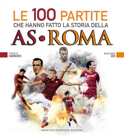 Le 100 partite che hanno fatto la storia della AS Roma - Tonino Cagnucci,Massimo Izzi - ebook