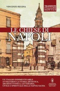 Le chiese di Napoli. Viaggio indimenticabile attraverso la storia artistica, architettonica, letteraria, civile e spirituale della Napoli sacra. Ediz. illustrata - Vincenzo Regina - copertina