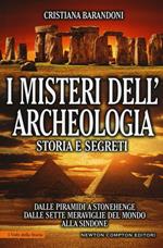 I misteri dell'archeologia. Storia e segreti. Dalle piramidi a Stonehenge dalle sette meraviglie del mondo alla Sindone