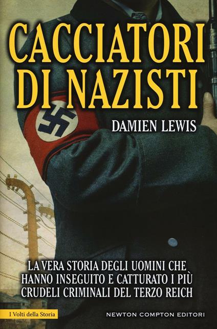 Cacciatori di nazisti. La vera storia degli uomini che hanno inseguito e catturato i più crudeli criminali del Terzo Reich - Damien Lewis - copertina