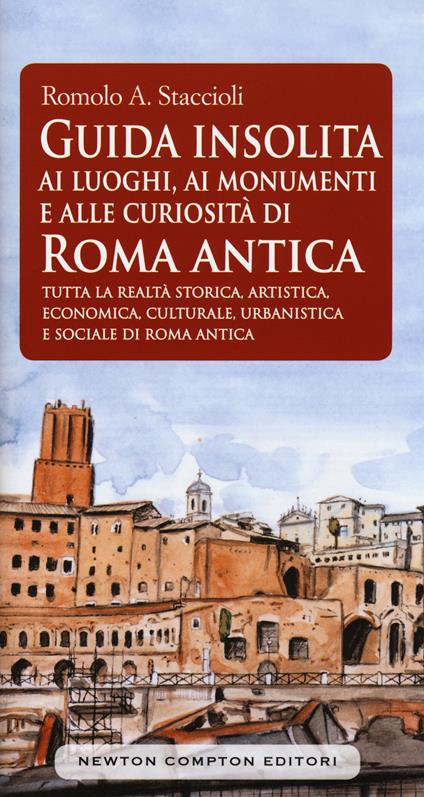 Guida insolita ai luoghi, ai monumenti e alle curiosità di Roma antica - Romolo Augusto Staccioli - copertina