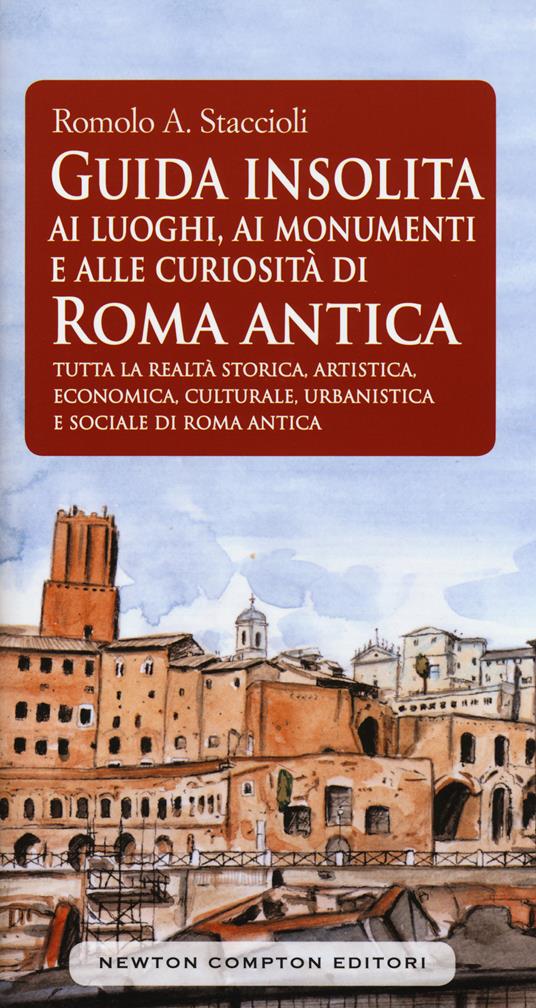 Guida insolita ai luoghi, ai monumenti e alle curiosità di Roma antica - Romolo Augusto Staccioli - copertina
