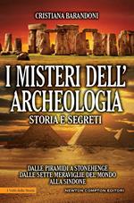 I misteri dell'archeologia. Storia e segreti. Dalle piramidi a Stonehenge dalle sette meraviglie del mondo alla Sindone