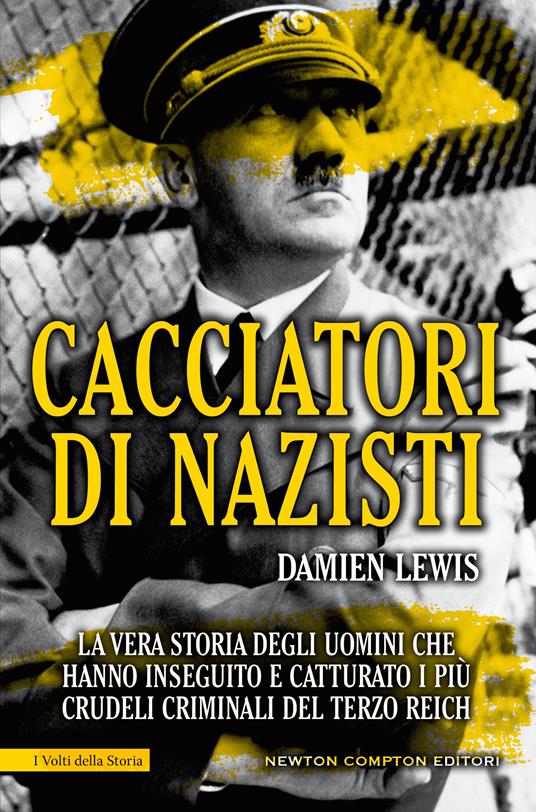 Cacciatori di nazisti. La vera storia degli uomini che hanno inseguito e catturato i più crudeli criminali del Terzo Reich - Damien Lewis,M. Di Laura - ebook