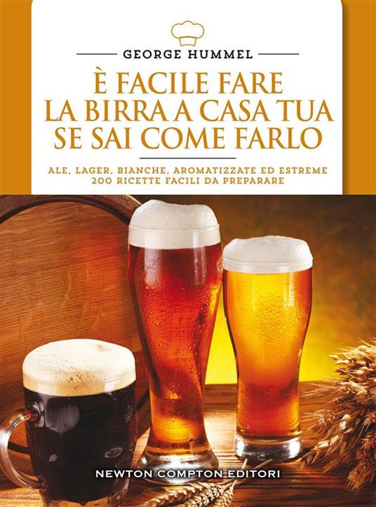 È facile fare la birra a casa tua se sai come farlo - George Hummel,Federico Cenciotti,Loredana Meglio - ebook