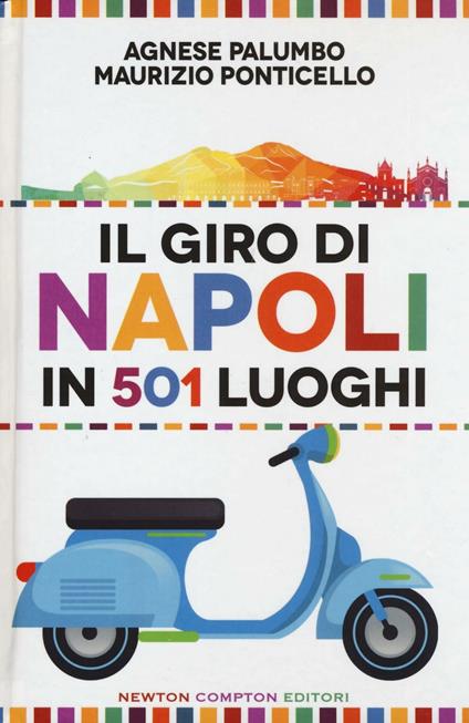 Il giro di Napoli in 501 luoghi. La città come non l'avete mai vista - Agnese Palumbo,Maurizio Ponticello - copertina