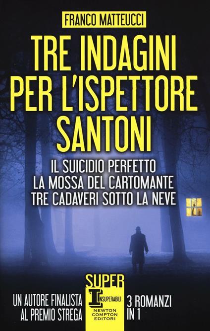 Tre indagini per l'ispettore Santoni: Il suicidio perfetto-La mossa del cartomante-Tre cadaveri sotto la neve - Franco Matteucci - copertina